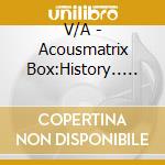 V/A - Acousmatrix Box:History.. (9 Cd) cd musicale di V/A