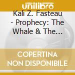 Kali Z. Fasteau - Prophecy: The Whale & The Elephant Trade Notes On The State Of The World cd