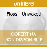 Floss - Unwaxed cd