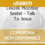 Leszek Mozdzer Sextet - Talk To Jesus cd
