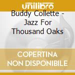 Buddy Collette - Jazz For Thousand Oaks cd musicale di Buddy Collette