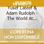 Yusef Lateef & Adam Rudolph - The World At Peace cd musicale di Yusef lateef & adam