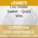 Lou Grassi Saxtet - Quick Wits cd musicale di LOU GRASSI SAXTET