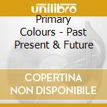 Primary Colours - Past Present & Future cd