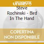 Steve Rochinski - Bird In The Hand cd
