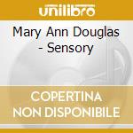 Mary Ann Douglas - Sensory cd musicale di Mary Ann Douglas