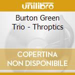 Burton Green Trio - Throptics cd musicale di BURTON GREEN TRIO