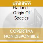 Flatland - Origin Of Species cd musicale di Flatland