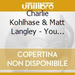 Charlie Kohlhase & Matt Langley - You Start cd