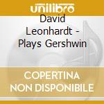 David Leonhardt - Plays Gershwin cd musicale di David Leonhardt