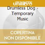 Drumless Dog - Temporary Music cd