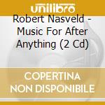 Robert Nasveld - Music For After Anything (2 Cd) cd musicale di Nasveld, R.