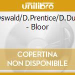 J.Oswald/D.Prentice/D.Duval - Bloor cd musicale di J.OSWALD/D.PRENTICE/