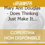Mary Ann Douglas - Does Thinking Just Make It That Way? cd musicale di Mary Ann Douglas
