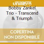 Bobby Zankel Trio - Transcend & Triumph cd