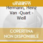 Hermann, Heinz Van -Quart - Weill cd musicale