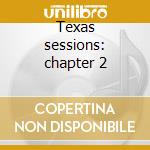 Texas sessions: chapter 2 cd musicale di Chadbourne Dr.eugene