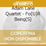 Adam Lane Quartet - Fo(U)R Being(S) cd musicale di LANE ADAM QUARTET