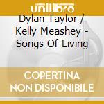 Dylan Taylor / Kelly Meashey - Songs Of Living cd musicale di TAYLOR/MEASHEY
