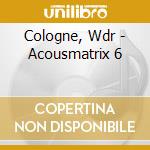 Cologne, Wdr - Acousmatrix 6 cd