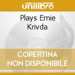 Plays Ernie Krivda cd musicale di KRIVDA ERNIE QUINTET