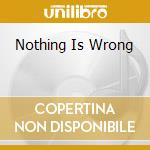 Nothing Is Wrong cd