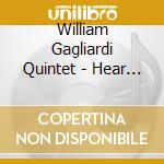 William Gagliardi Quintet - Hear And Now cd musicale di GAGLIARDI WILLIAM QU