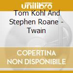 Tom Kohl And Stephen Roane - Twain cd