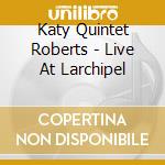 Katy Quintet Roberts - Live At Larchipel cd