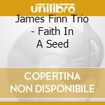 James Finn Trio - Faith In A Seed cd musicale di James finn trio