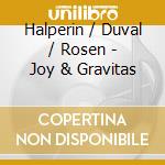 Halperin / Duval / Rosen - Joy & Gravitas cd musicale di HALPERIN/DUVAL/ROSEN