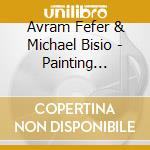 Avram Fefer & Michael Bisio - Painting Breath Stoking.. cd musicale di Avram fefer & michae
