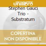 Stephen Gauci Trio - Substratum cd