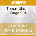 Tomas Ulrich - Cargo Cult cd musicale di Tomas Ulrich
