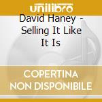 David Haney - Selling It Like It Is cd musicale di Haney David