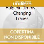Halperin Jimmy - Changing Tranes