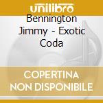 Bennington Jimmy - Exotic Coda cd