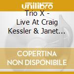 Trio X - Live At Craig Kessler & Janet Lessner'S cd