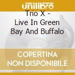 Trio X - Live In Green Bay And Buffalo cd