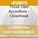 Those Darn Accordions - Clownhead cd musicale