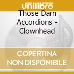 Those Darn Accordions - Clownhead cd