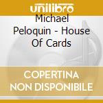 Michael Peloquin - House Of Cards cd musicale