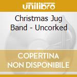 Christmas Jug Band - Uncorked cd musicale