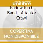 Farlow-Kirch Band - Alligator Crawl cd musicale di Farlow
