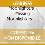 Moonlighters - Missing Moonlighters: Live / Studio Closet Tapes cd