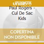 Paul Rogers - Cul De Sac Kids cd musicale di Paul Rogers