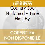Country Joe Mcdonald - Time Flies By cd musicale di Country Joe Mcdonald