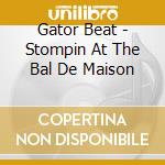 Gator Beat - Stompin At The Bal De Maison cd