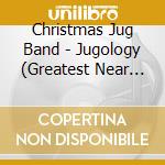 Christmas Jug Band - Jugology (Greatest Near Misses / Best Of) cd