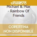 Michael & Pilar - Rainbow Of Friends cd